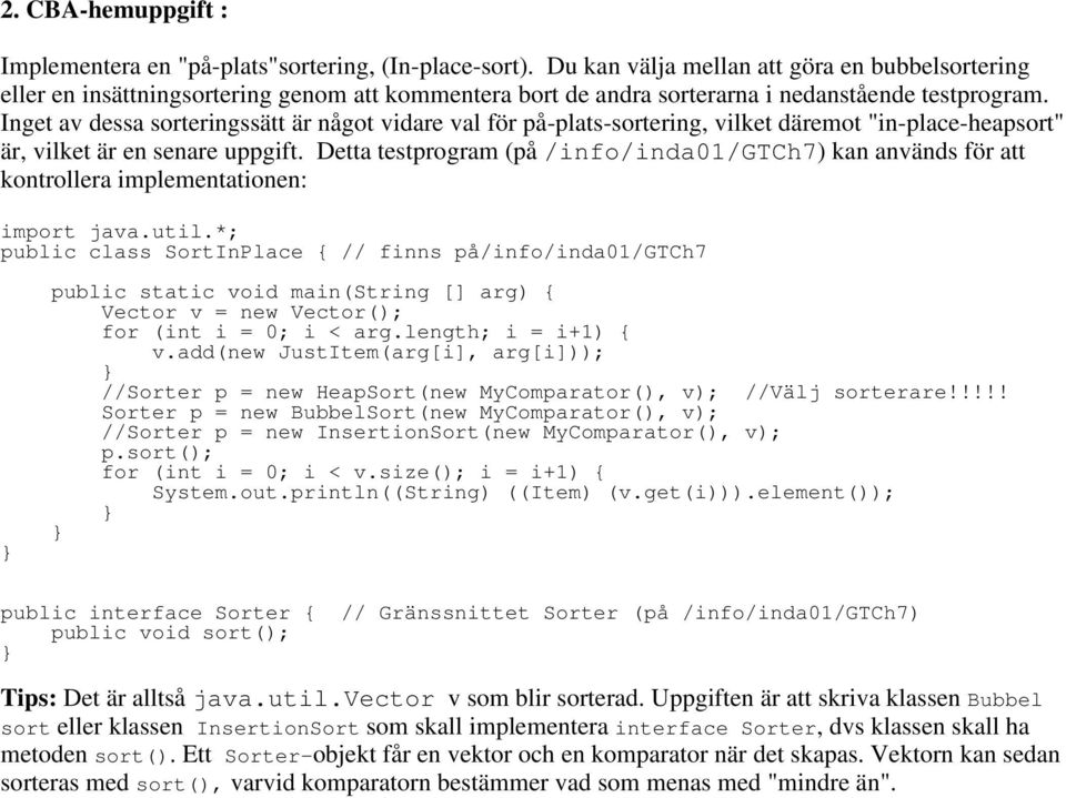 Inget av dessa sorteringssätt är något vidare val för på-plats-sortering, vilket däremot "in-place-heapsort" är, vilket är en senare uppgift.