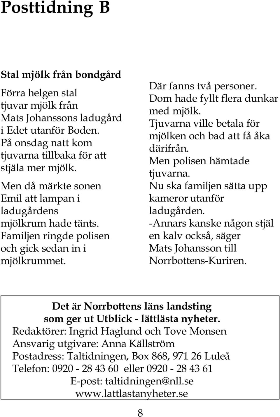 Tjuvarna ville betala för mjölken och bad att få åka därifrån. Men polisen hämtade tjuvarna. Nu ska familjen sätta upp kameror utanför ladugården.