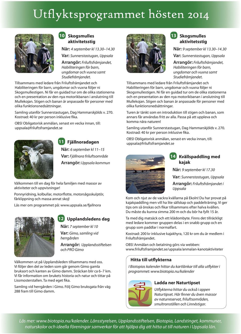 Ni får en guidad tur om de olika stationerna och en presentation av den nya motorikbanan i anslutning till Mullekojan. Stigen och banan är anpassade för personer med olika funktionsnedsättningar.