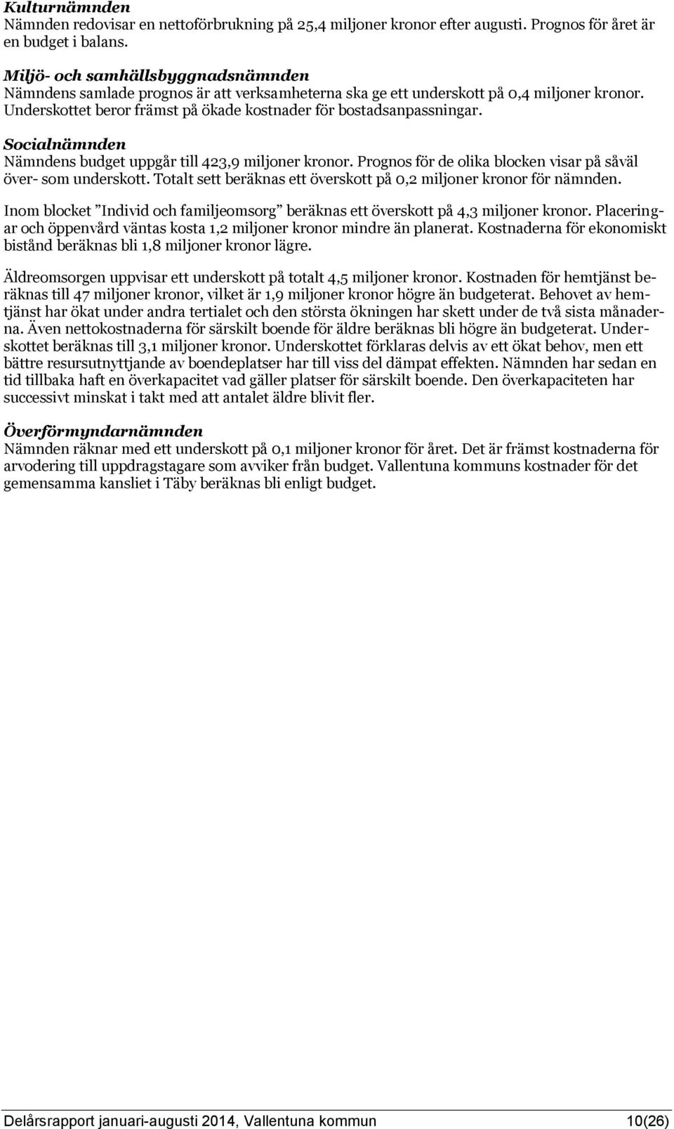 Socialnämnden Nämndens budget uppgår till 423,9 miljoner kronor. Prognos för de olika blocken visar på såväl över- som underskott.