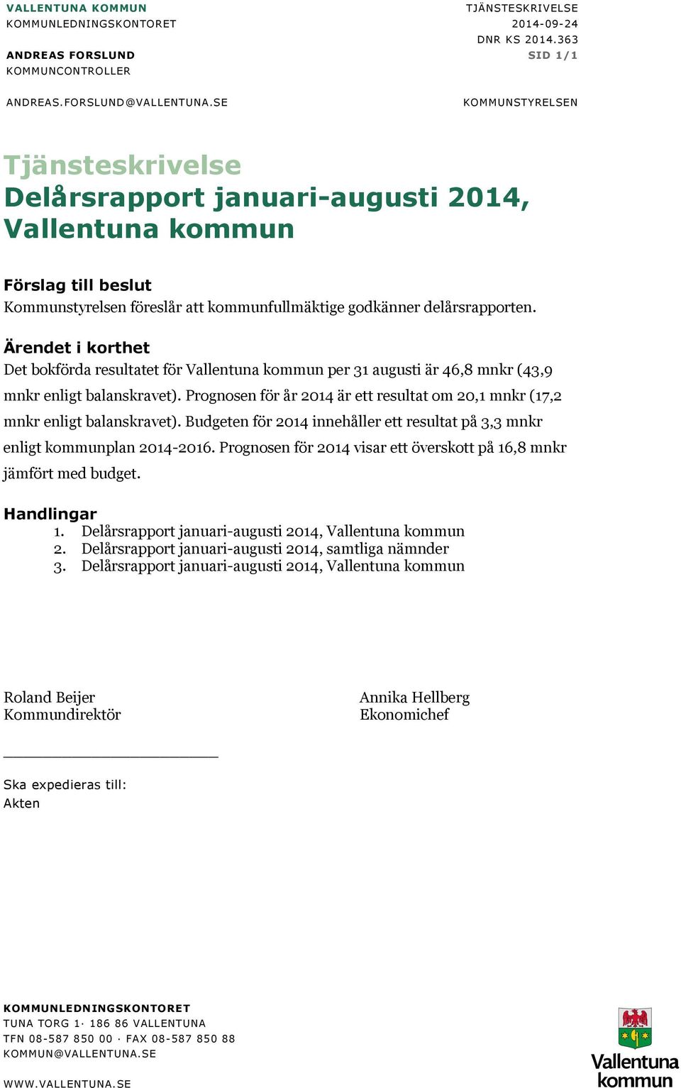 Ärendet i korthet Det bokförda resultatet för Vallentuna kommun per 31 augusti är 46,8 mnkr (43,9 mnkr enligt balanskravet).