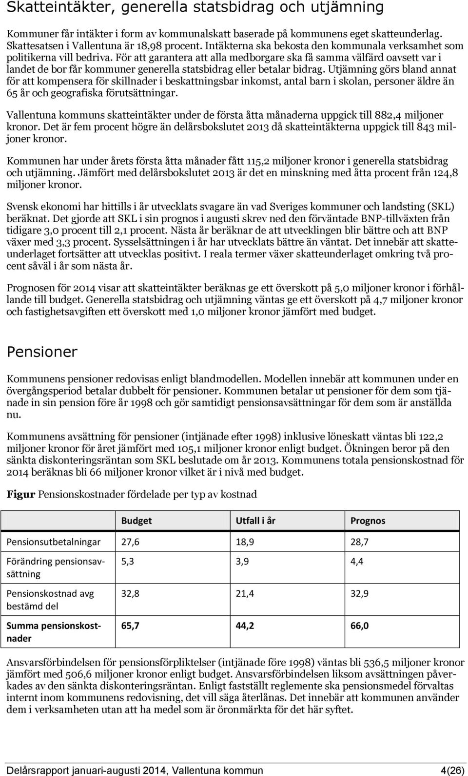 För att garantera att alla medborgare ska få samma välfärd oavsett var i landet de bor får kommuner generella statsbidrag eller betalar bidrag.