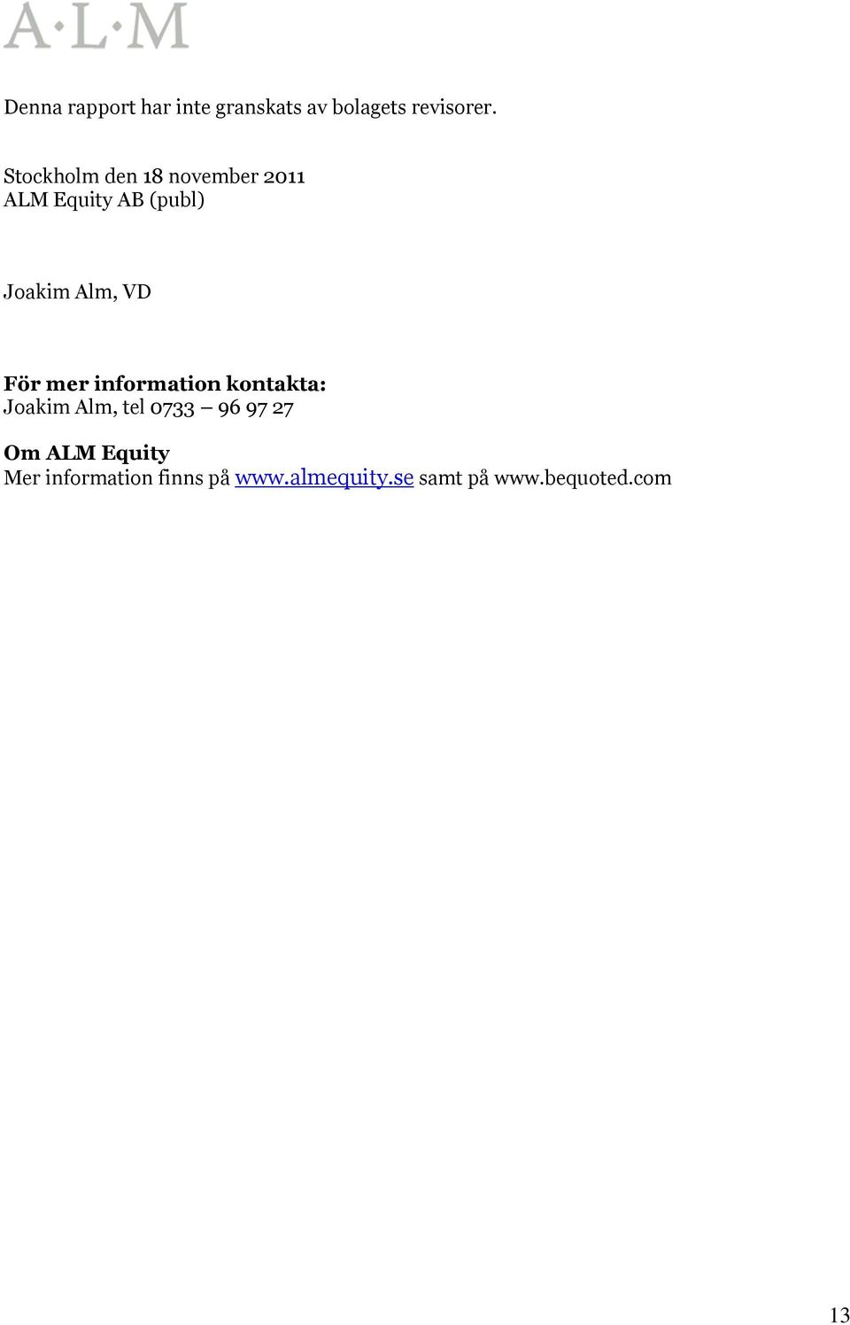 För mer information kontakta: Joakim Alm, tel 0733 96 97 27 Om ALM