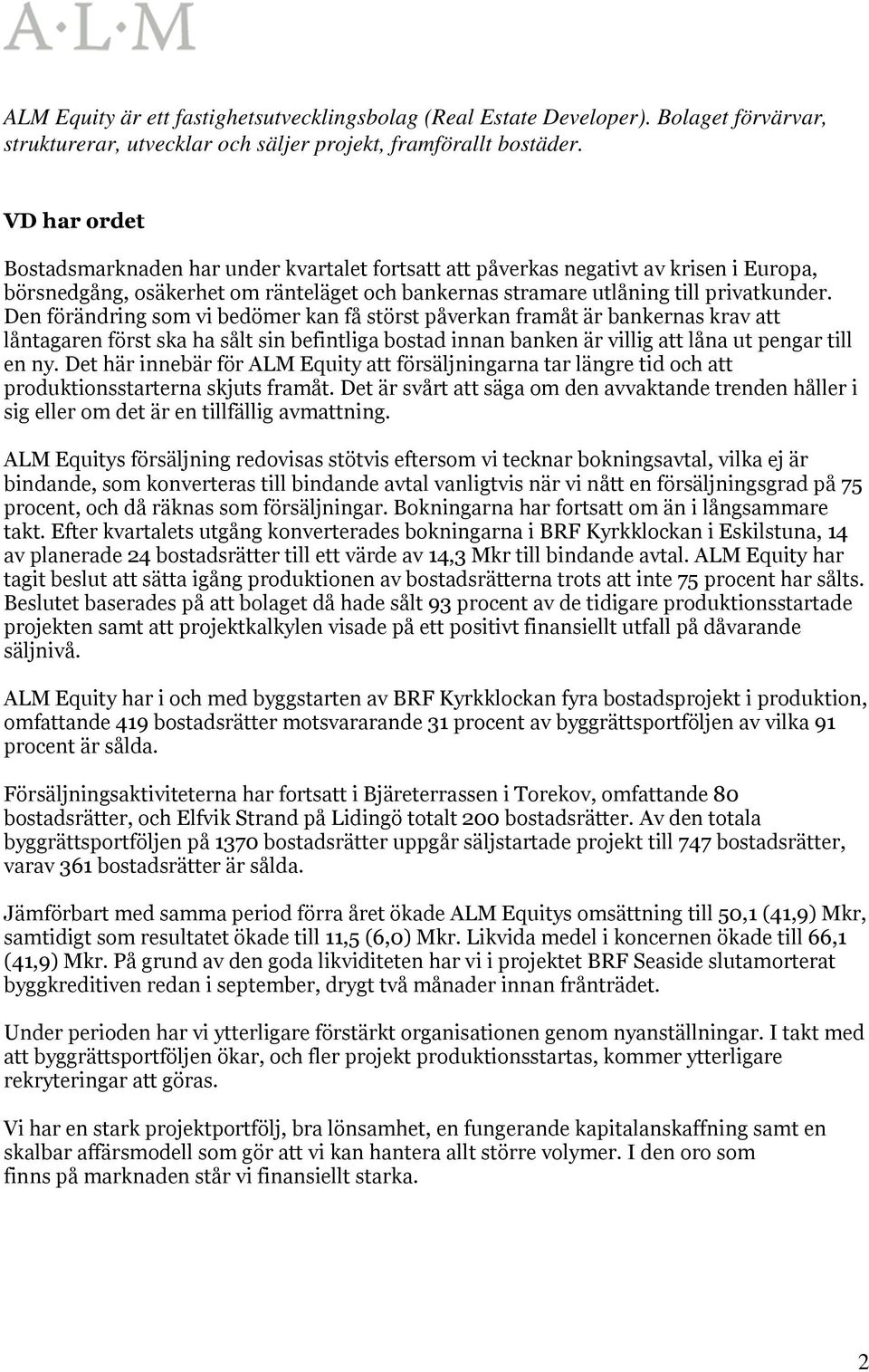 Den förändring som vi bedömer kan få störst påverkan framåt är bankernas krav att låntagaren först ska ha sålt sin befintliga bostad innan banken är villig att låna ut pengar till en ny.