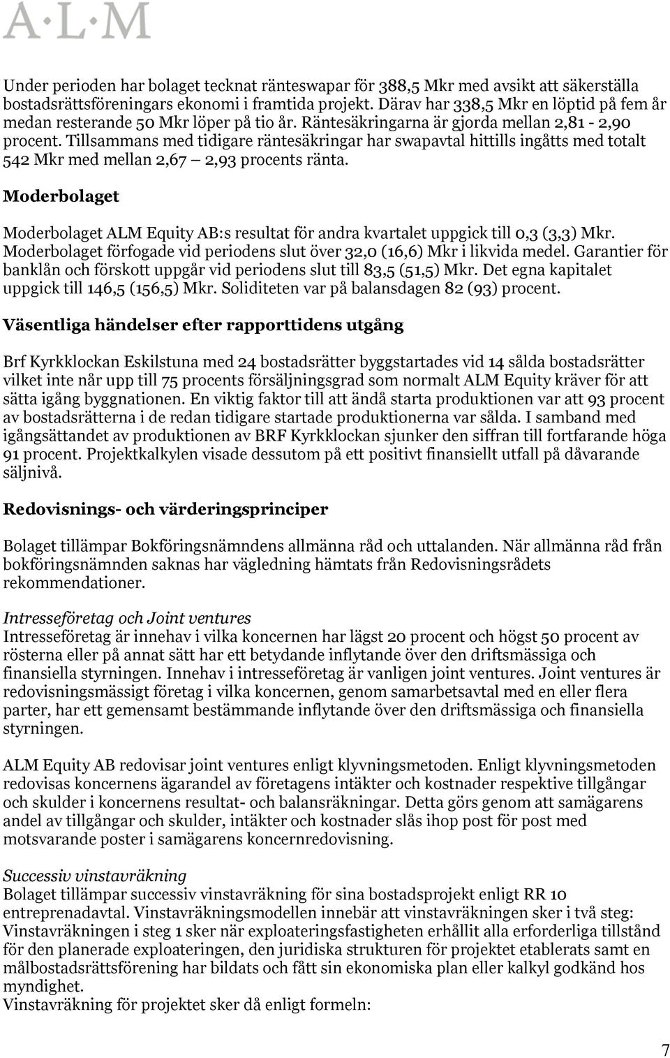 Tillsammans med tidigare räntesäkringar har swapavtal hittills ingåtts med totalt 542 Mkr med mellan 2,67 2,93 procents ränta.