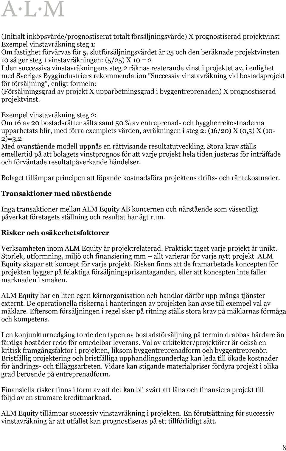 rekommendation Successiv vinstavräkning vid bostadsprojekt för försäljning, enligt formeln: (Försäljningsgrad av projekt X upparbetningsgrad i byggentreprenaden) X prognostiserad projektvinst.