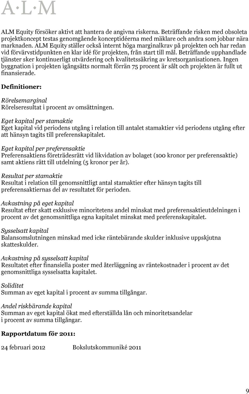 Beträffande upphandlade tjänster sker kontinuerligt utvärdering och kvalitetssäkring av kretsorganisationen.