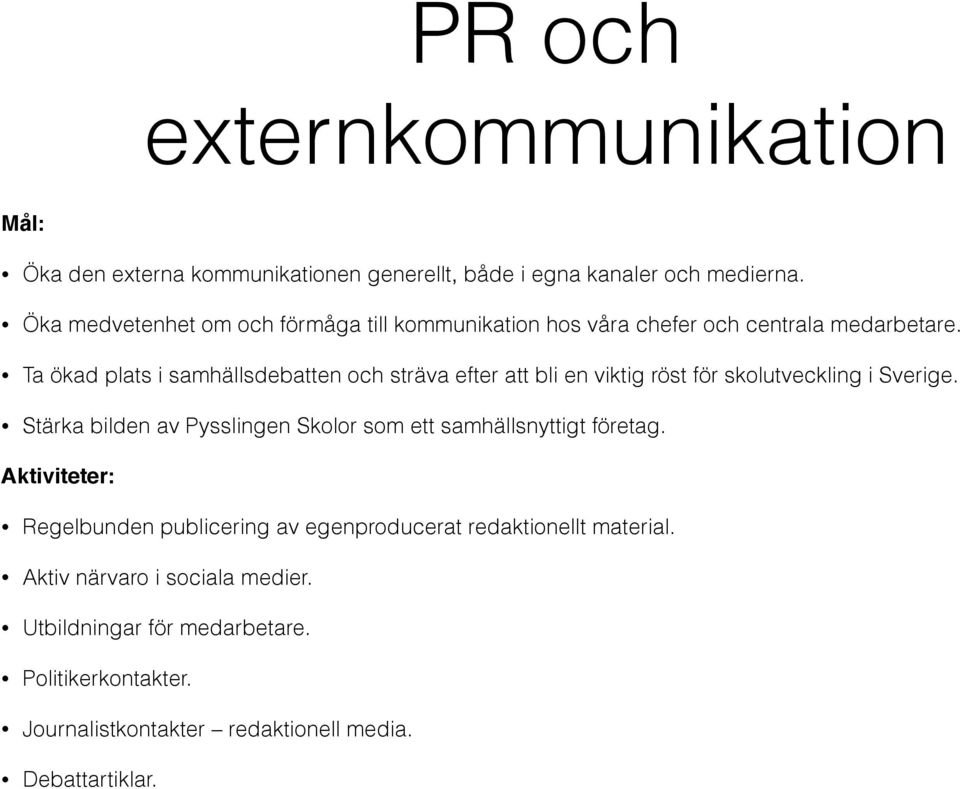 Ta ökad plats i samhällsdebatten och sträva efter att bli en viktig röst för skolutveckling i Sverige.