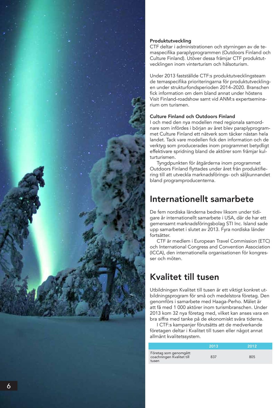 Under 2013 fastställde CTF:s produktutvecklingsteam de temaspecifika prioriteringarna för produktutvecklingen under strukturfondsperioden 2014 2020.