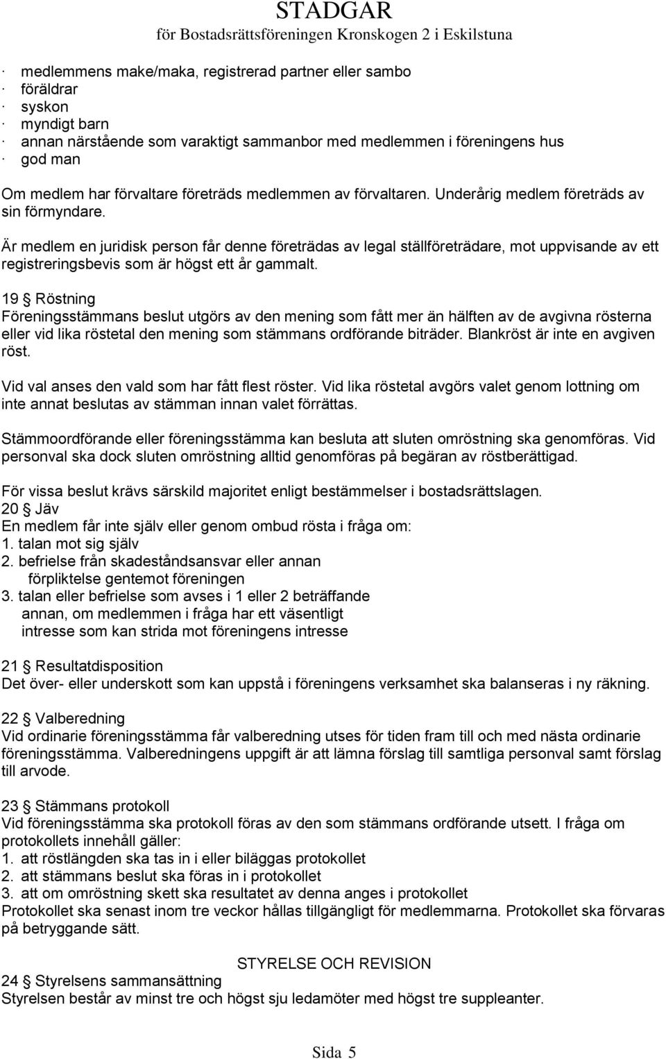 Är medlem en juridisk person får denne företrädas av legal ställföreträdare, mot uppvisande av ett registreringsbevis som är högst ett år gammalt.