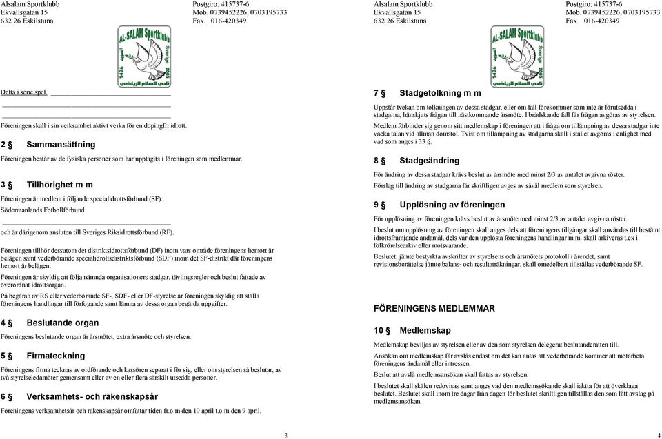 Föreningen tillhör dessutom det distriktsidrottsförbund (DF) inom vars område föreningens hemort är belägen samt vederbörande specialidrottsdistriktsförbund (SDF) inom det SF-distrikt där föreningens