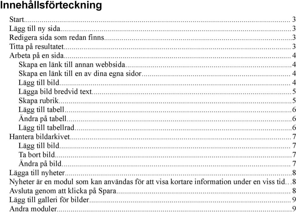 ..5 Lägg till tabell...6 Ändra på tabell...6 Lägg till tabellrad...6 Hantera bildarkivet...7 Lägg till bild... 7 Ta bort bild...7 Ändra på bild.