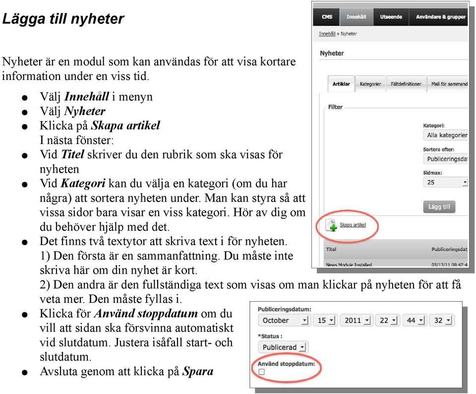 sortera nyheten under. Man kan styra så att vissa sidor bara visar en viss kategori. Hör av dig om du behöver hjälp med det. Det finns två textytor att skriva text i för nyheten.