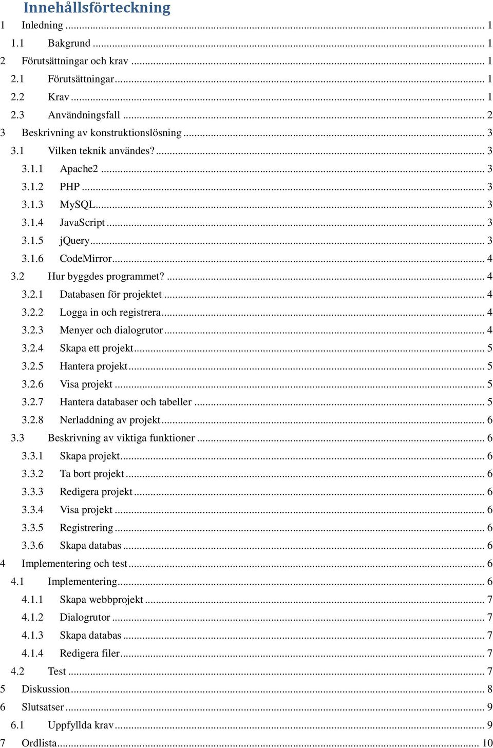 .. 4 3.2.2 Logga in och registrera... 4 3.2.3 Menyer och dialogrutor... 4 3.2.4 Skapa ett projekt... 5 3.2.5 Hantera projekt... 5 3.2.6 Visa projekt... 5 3.2.7 Hantera databaser och tabeller... 5 3.2.8 Nerladdning av projekt.