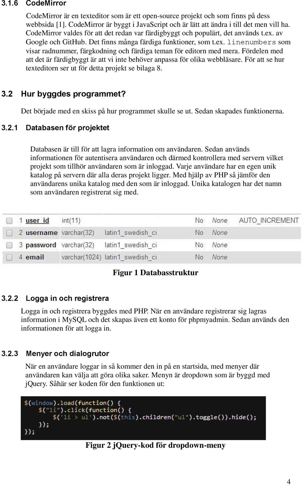 Fördelen med att det är färdigbyggt är att vi inte behöver anpassa för olika webbläsare. För att se hur texteditorn ser ut för detta projekt se bilaga 8. 3.2 Hur byggdes programmet?