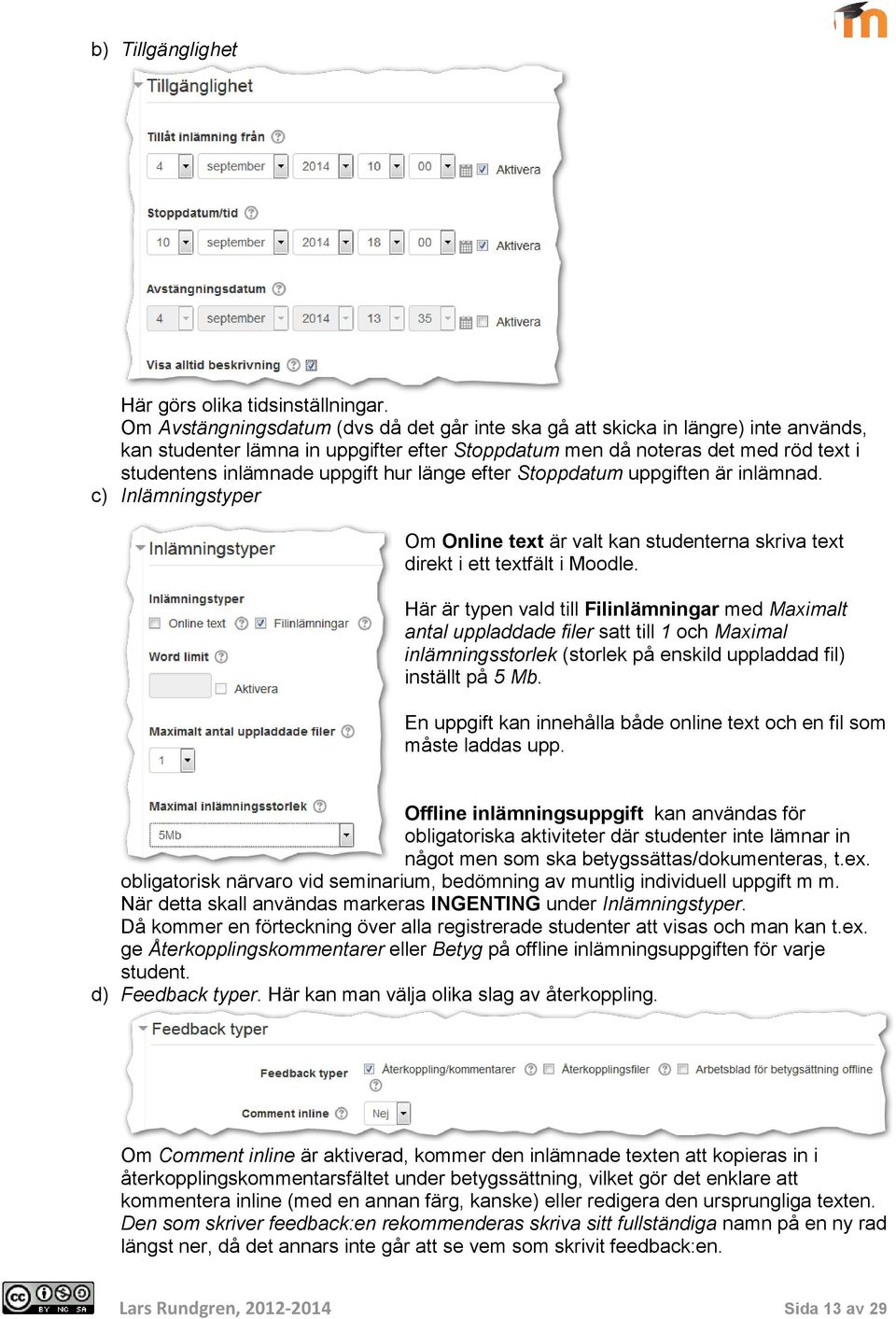 hur länge efter Stoppdatum uppgiften är inlämnad. c) Inlämningstyper Om Online text är valt kan studenterna skriva text direkt i ett textfält i Moodle.