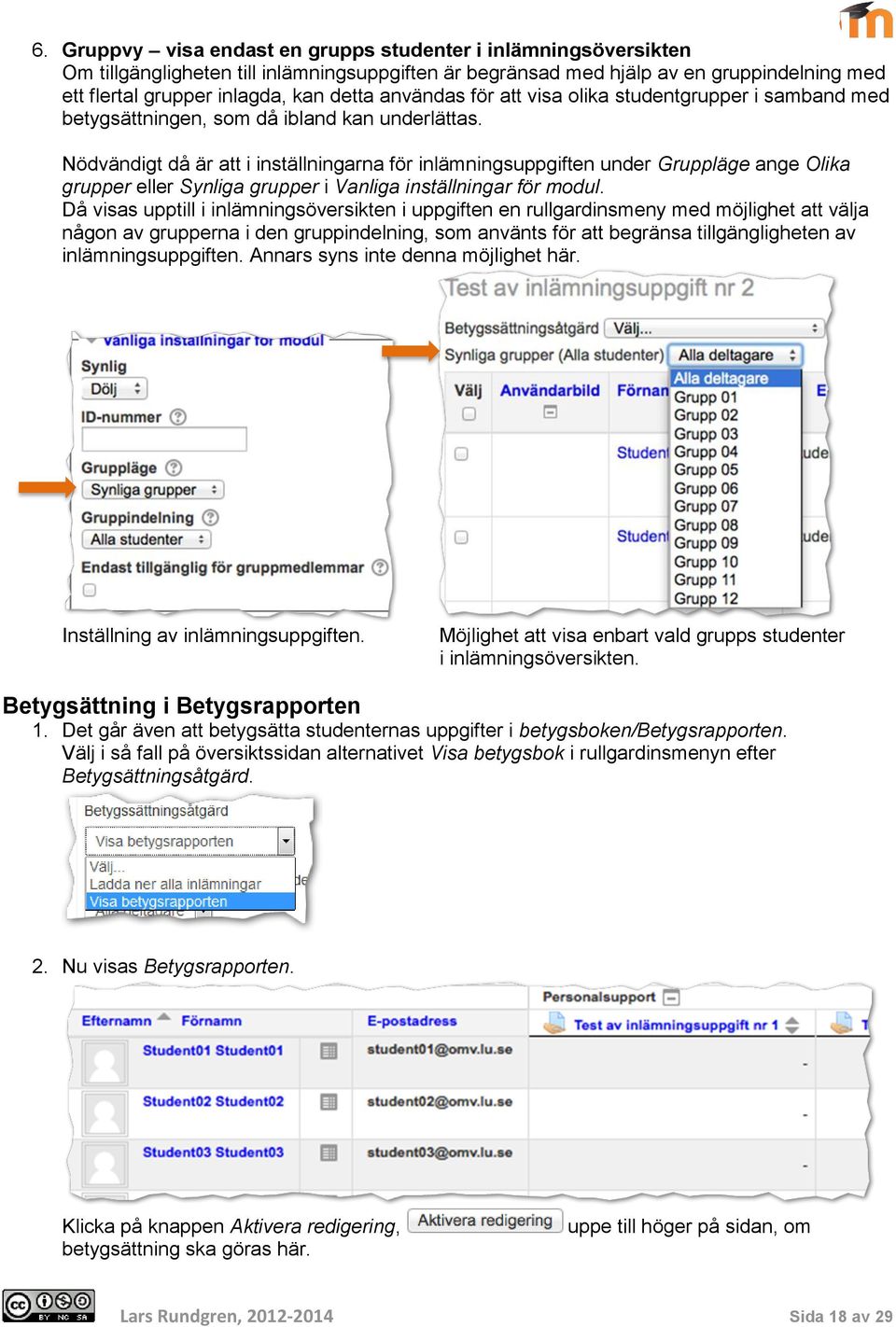 Nödvändigt då är att i inställningarna för inlämningsuppgiften under Gruppläge ange Olika grupper eller Synliga grupper i Vanliga inställningar för modul.