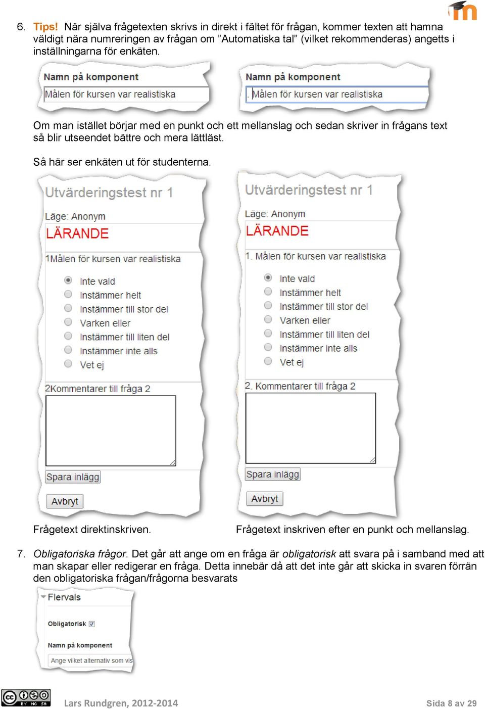 inställningarna för enkäten. Om man istället börjar med en punkt och ett mellanslag och sedan skriver in frågans text så blir utseendet bättre och mera lättläst.