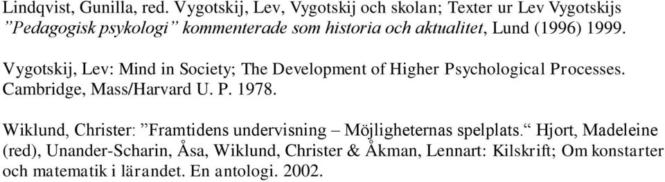 Lund (1996) 1999. Vygotskij, Lev: Mind in Society; The Development of Higher Psychological Processes. Cambridge, Mass/Harvard U.