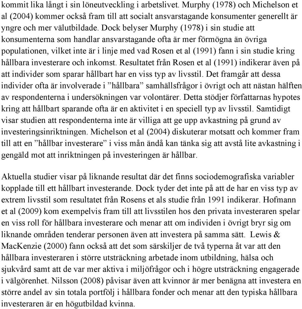 kring hållbara investerare och inkomst. Resultatet från Rosen et al (1991) indikerar även på att individer som sparar hållbart har en viss typ av livsstil.