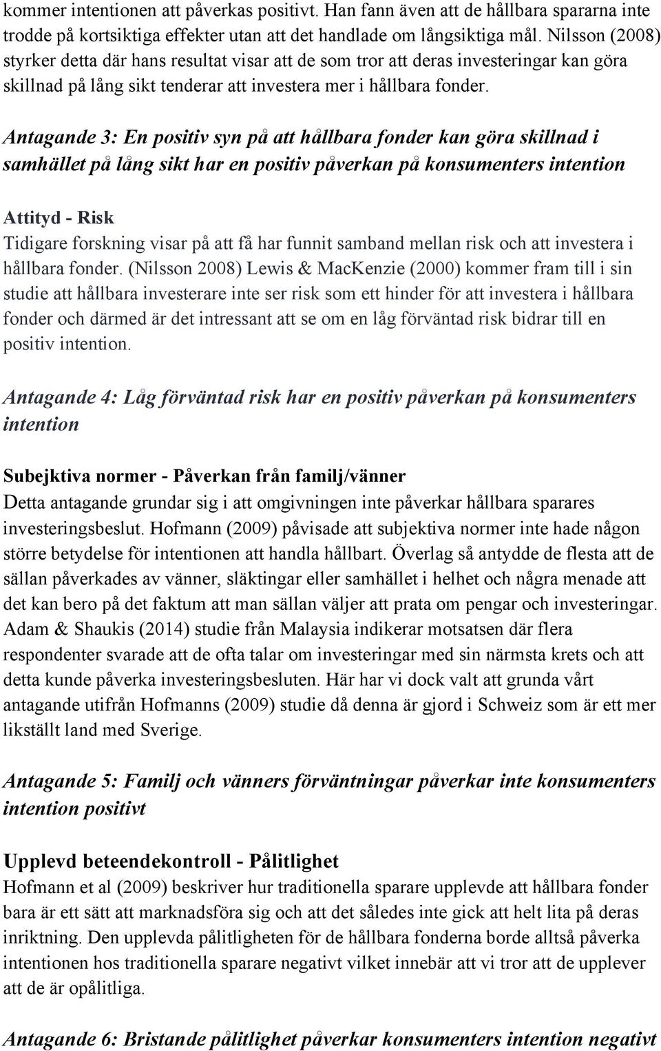 Antagande 3: En positiv syn på att hållbara fonder kan göra skillnad i samhället på lång sikt har en positiv påverkan på konsumenters intention Attityd - Risk Tidigare forskning visar på att få har