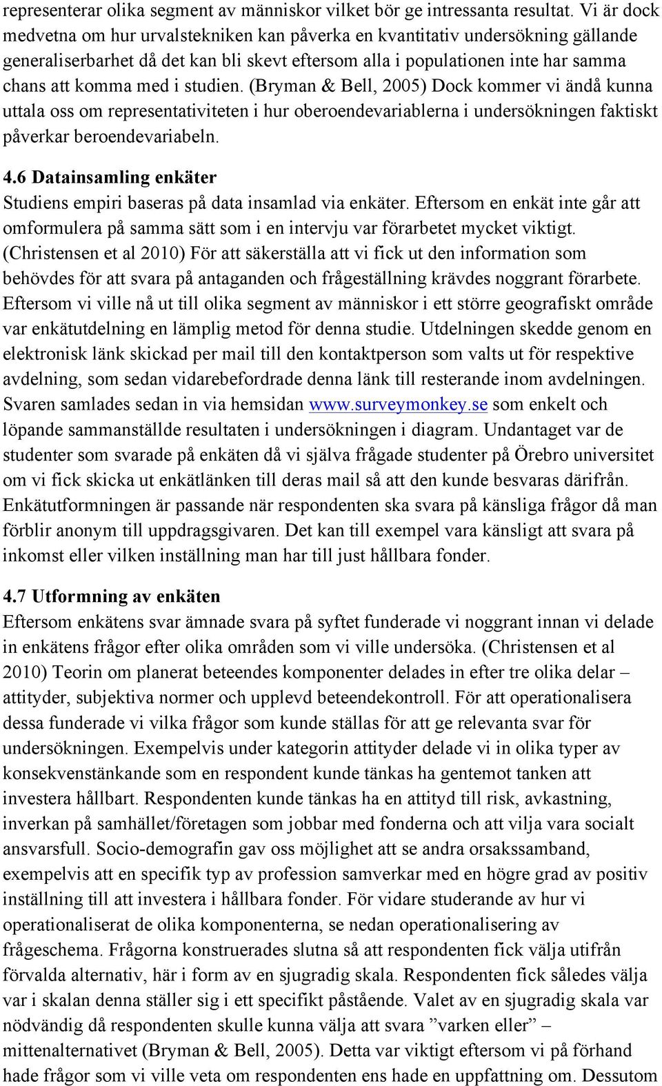 studien. (Bryman & Bell, 2005) Dock kommer vi ändå kunna uttala oss om representativiteten i hur oberoendevariablerna i undersökningen faktiskt påverkar beroendevariabeln. 4.