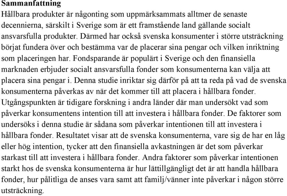 Fondsparande är populärt i Sverige och den finansiella marknaden erbjuder socialt ansvarsfulla fonder som konsumenterna kan välja att placera sina pengar i.