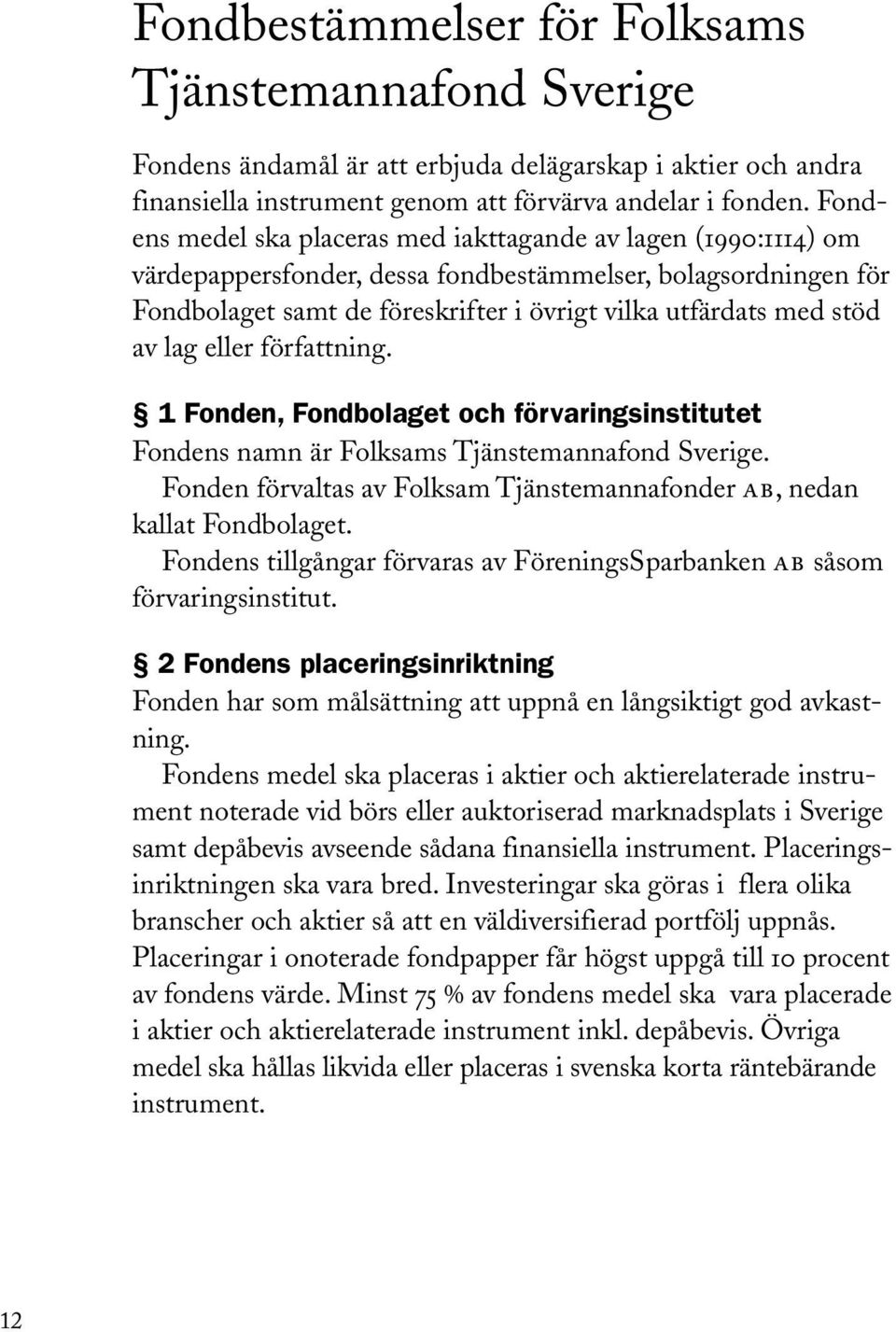 av lag eller författning. 1 Fonden, Fondbolaget och förvaringsinstitutet Fondens namn är Folksams Tjänstemannafond Sverige. Fonden förvaltas av Folksam Tjänstemannafonder AB, nedan kallat Fondbolaget.