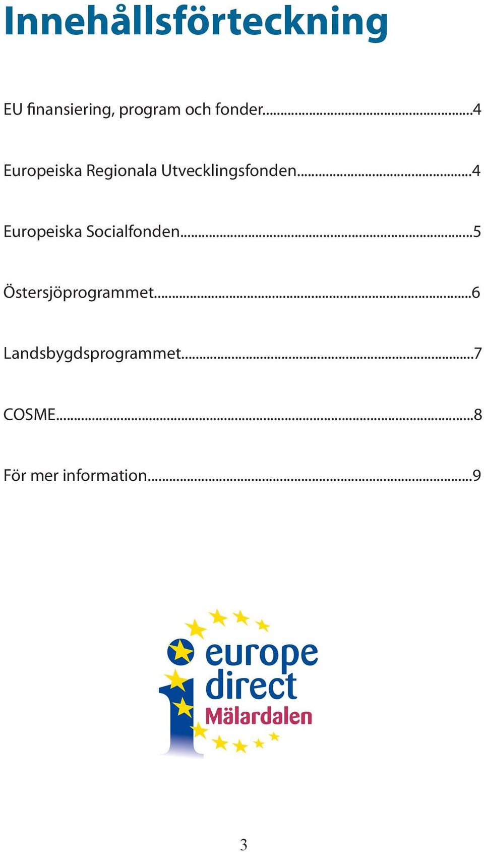 ..4 Europeiska Socialfonden...5 Östersjöprogrammet.