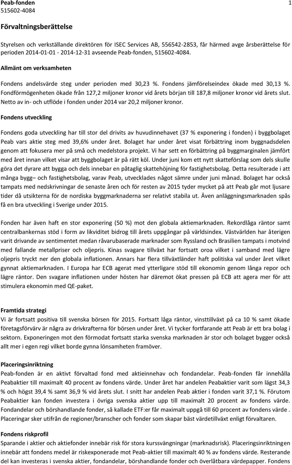 Fondförmögenheten ökade från 127,2 miljoner kronor vid årets början till 187,8 miljoner kronor vid årets slut. Netto av in- och utflöde i fonden under 2014 var 20,2 miljoner kronor.