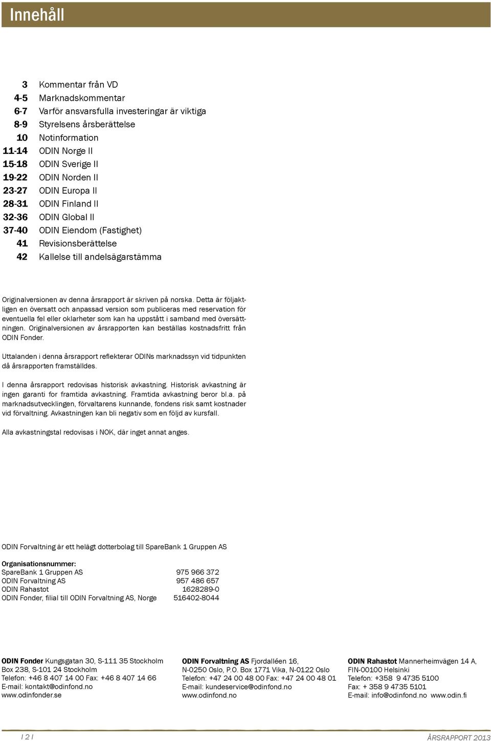 är skriven på norska. Detta är följaktligen en översatt och anpassad version som publiceras med reservation för eventuella fel eller oklarheter som kan ha uppstått i samband med översättningen.