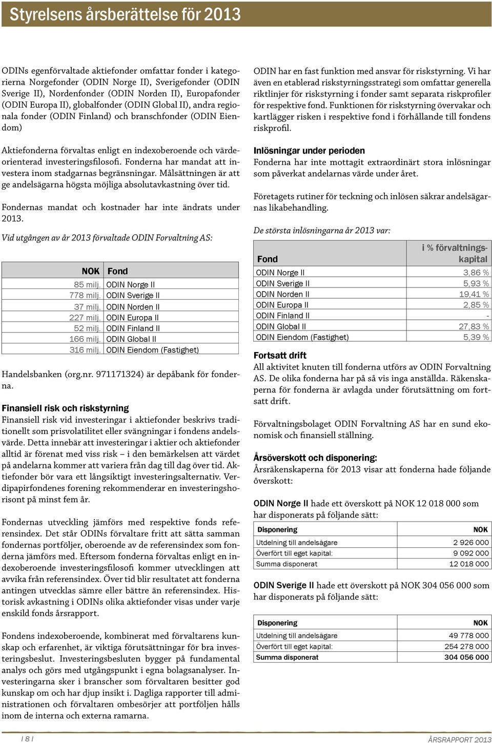 indexoberoende och värdeorienterad investeringsfilosofi. Fonderna har mandat att investera inom stadgarnas begränsningar.