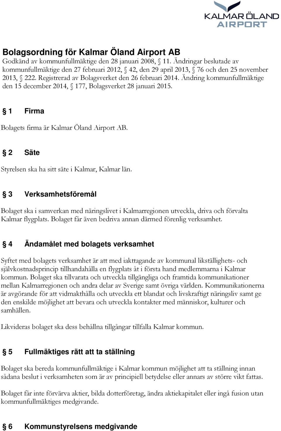 Ändring kommunfullmäktige den 15 december 2014, 177, Bolagsverket 28 januari 2015. 1 Firma Bolagets firma är Kalmar Öland Airport AB. 2 Säte Styrelsen ska ha sitt säte i Kalmar, Kalmar län.