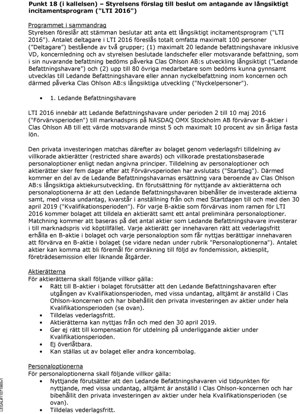 Antalet deltagare i LTI 2016 föreslås totalt omfatta maximalt 100 personer ( Deltagare ) bestående av två grupper; (1) maximalt 20 ledande befattningshavare inklusive VD, koncernledning och av