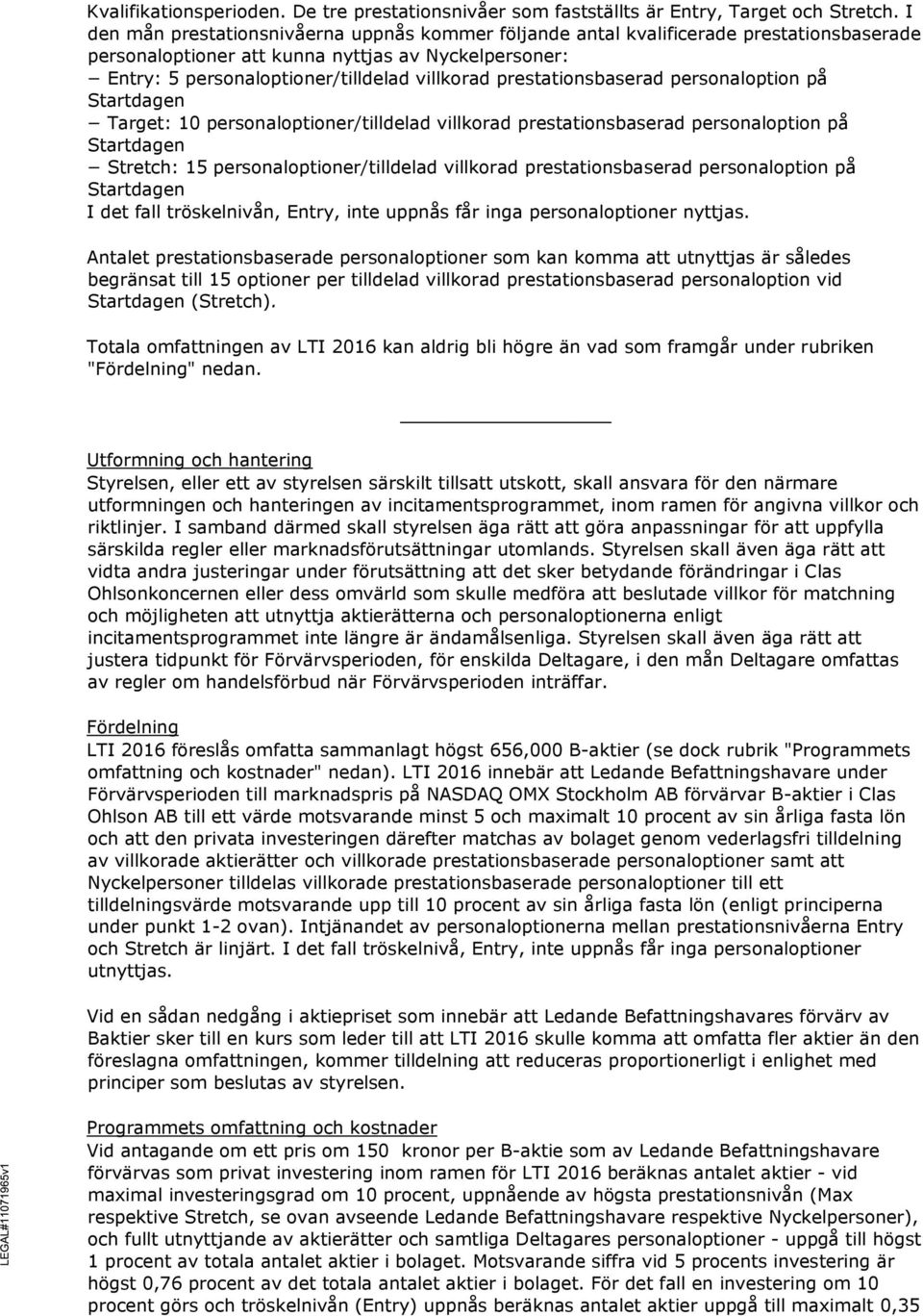 prestationsbaserad personaloption på Target: 10 personaloptioner/tilldelad villkorad prestationsbaserad personaloption på Stretch: 15 personaloptioner/tilldelad villkorad prestationsbaserad