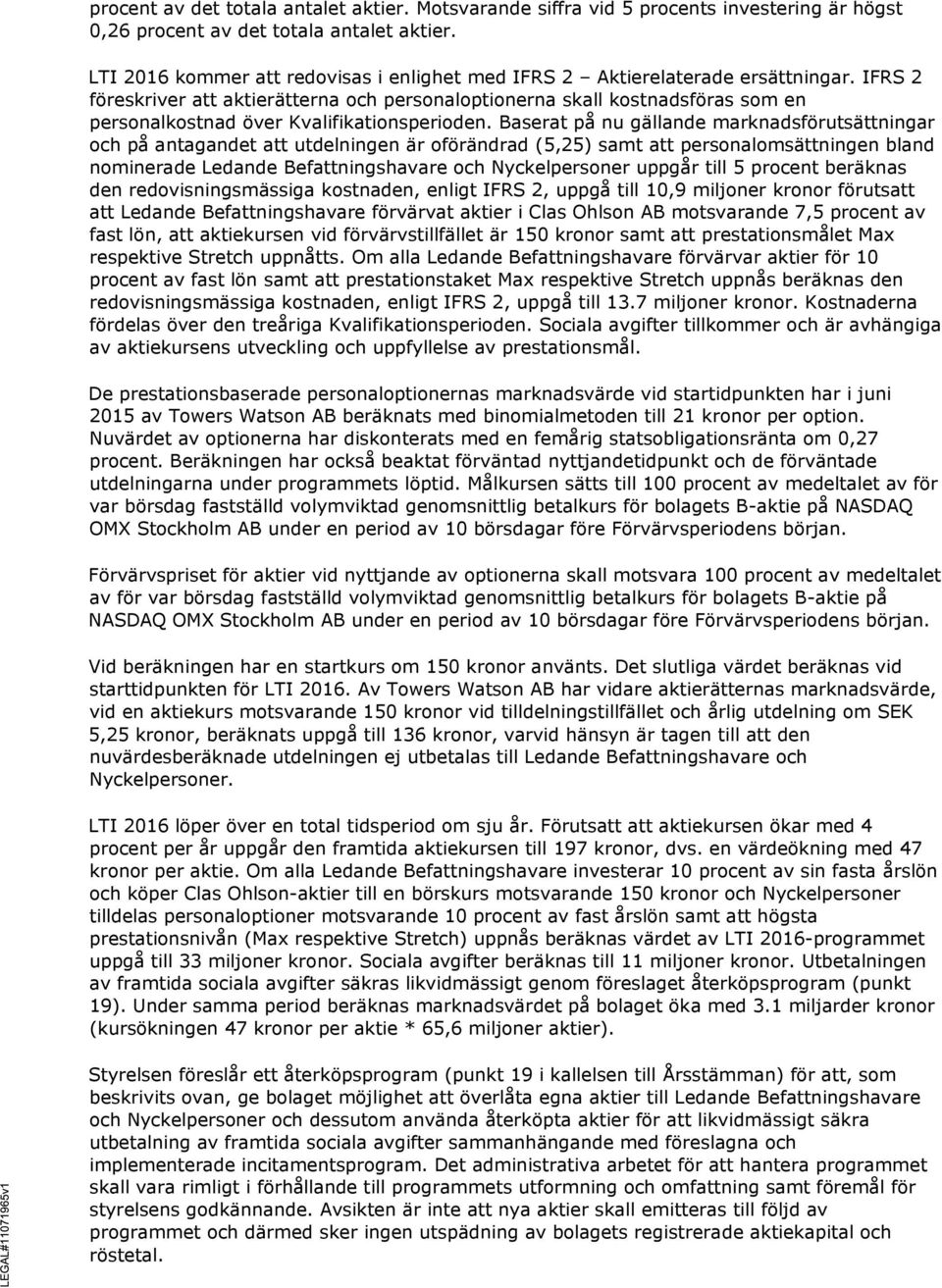 IFRS 2 föreskriver att aktierätterna och personaloptionerna skall kostnadsföras som en personalkostnad över Kvalifikationsperioden.