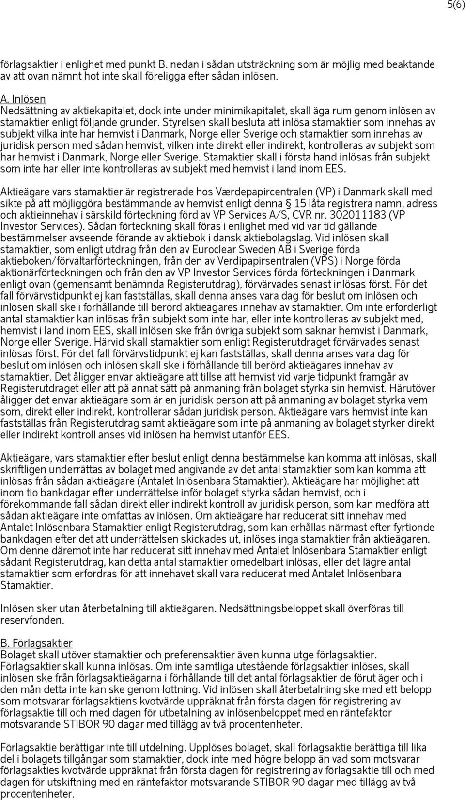 Styrelsen skall besluta att inlösa stamaktier som innehas av subjekt vilka inte har hemvist i Danmark, Norge eller Sverige och stamaktier som innehas av juridisk person med sådan hemvist, vilken inte