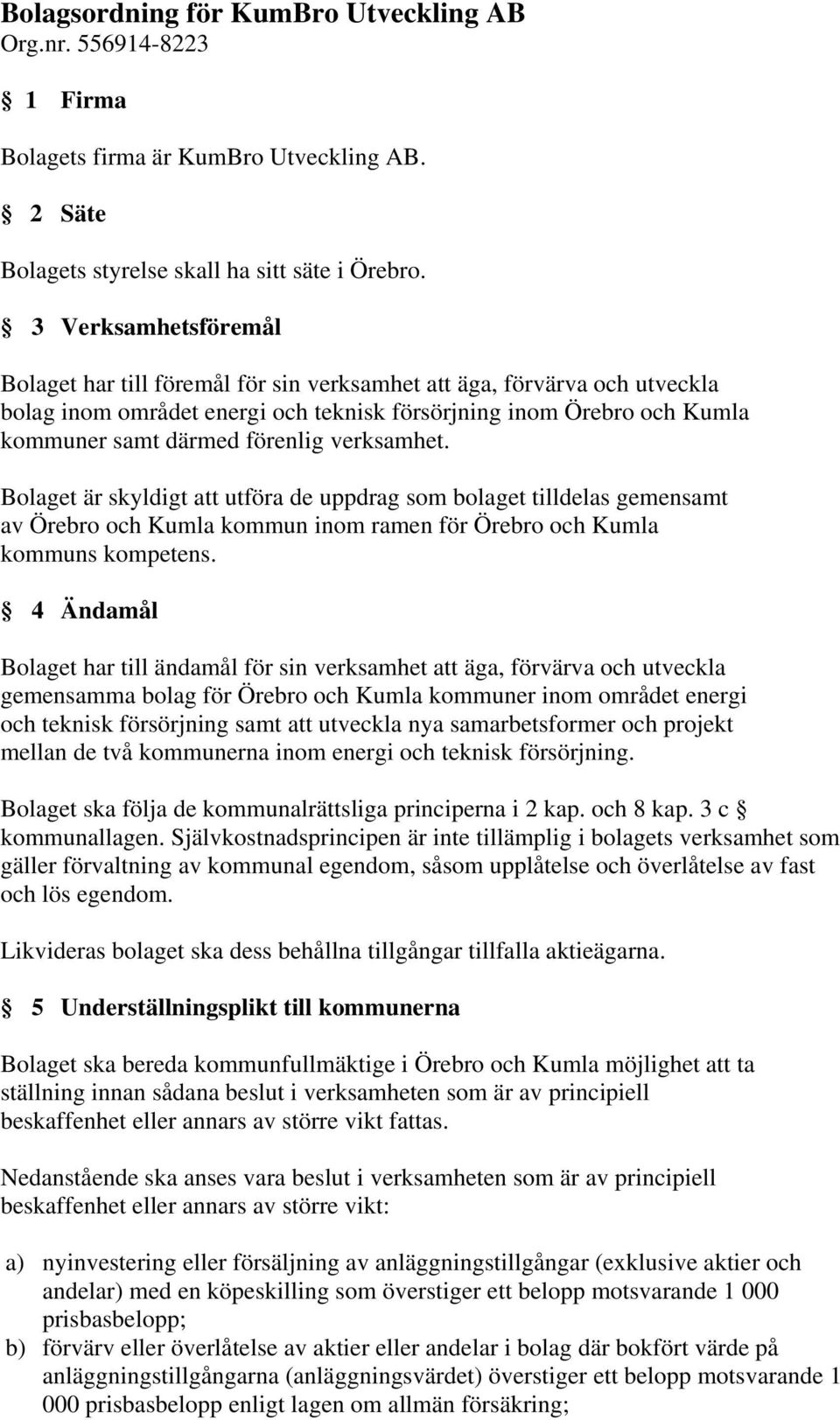 verksamhet. Bolaget är skyldigt att utföra de uppdrag som bolaget tilldelas gemensamt av Örebro och Kumla kommun inom ramen för Örebro och Kumla kommuns kompetens.