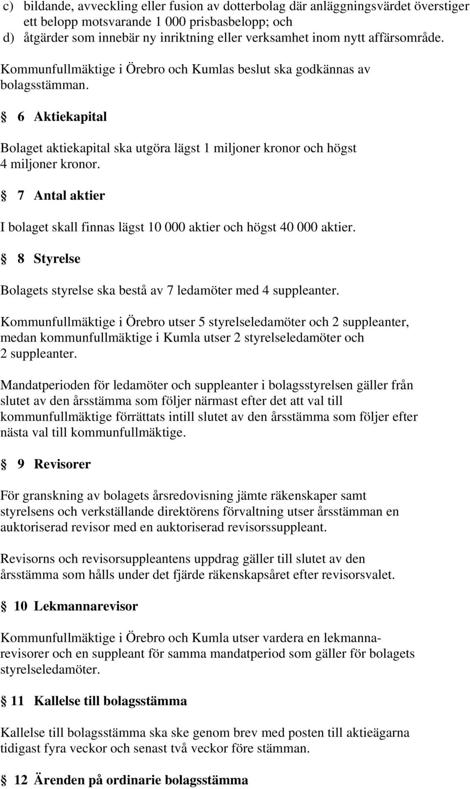 7 Antal aktier I bolaget skall finnas lägst 10 000 aktier och högst 40 000 aktier. 8 Styrelse Bolagets styrelse ska bestå av 7 ledamöter med 4 suppleanter.