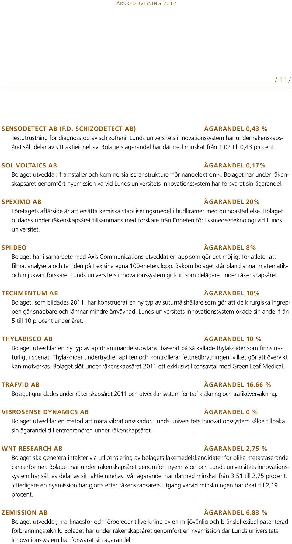 Sol Voltaics AB ägarandel 0,17% Bolaget utvecklar, framställer och kommersialiserar strukturer för nanoelektronik.