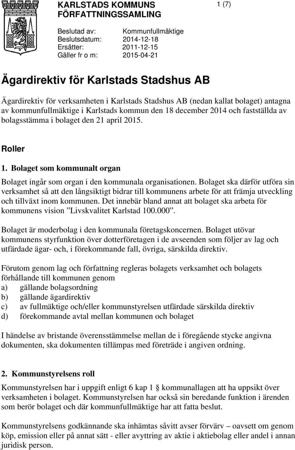 Roller 1. Bolaget som kommunalt organ Bolaget ingår som organ i den kommunala organisationen.