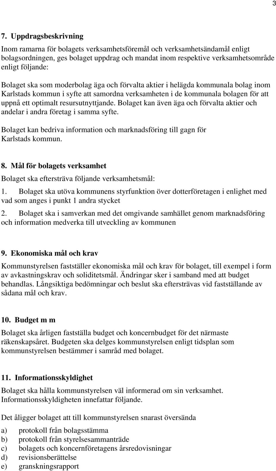 resursutnyttjande. Bolaget kan även äga och förvalta aktier och andelar i andra företag i samma syfte. Bolaget kan bedriva information och marknadsföring till gagn för Karlstads kommun. 8.