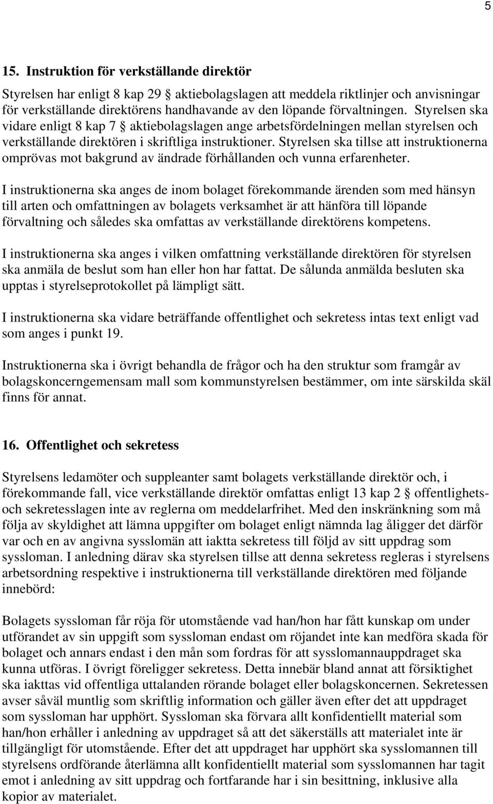Styrelsen ska tillse att instruktionerna omprövas mot bakgrund av ändrade förhållanden och vunna erfarenheter.