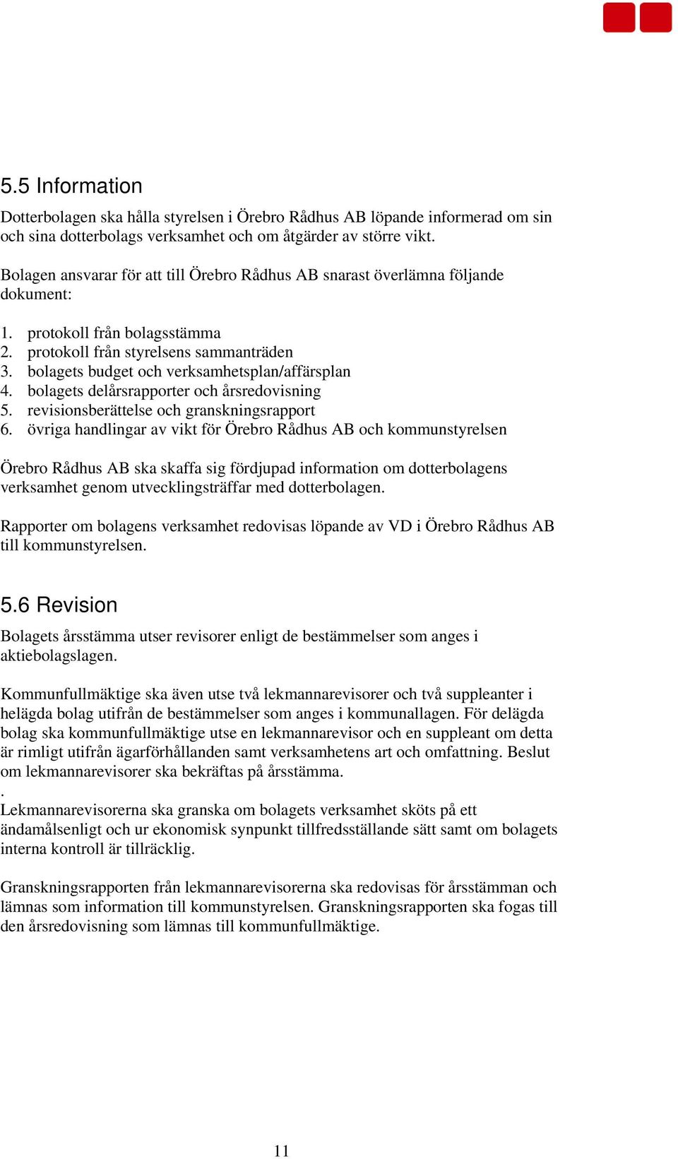 bolagets budget och verksamhetsplan/affärsplan 4. bolagets delårsrapporter och årsredovisning 5. revisionsberättelse och granskningsrapport 6.