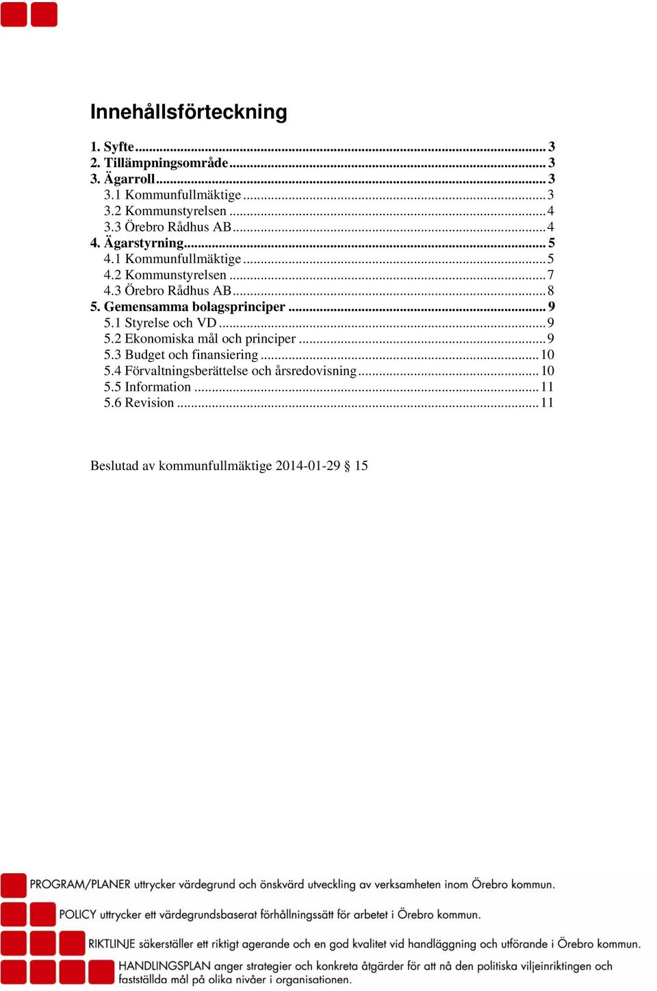 Gemensamma bolagsprinciper... 9 5.1 Styrelse och VD...9 5.2 Ekonomiska mål och principer...9 5.3 Budget och finansiering...10 5.