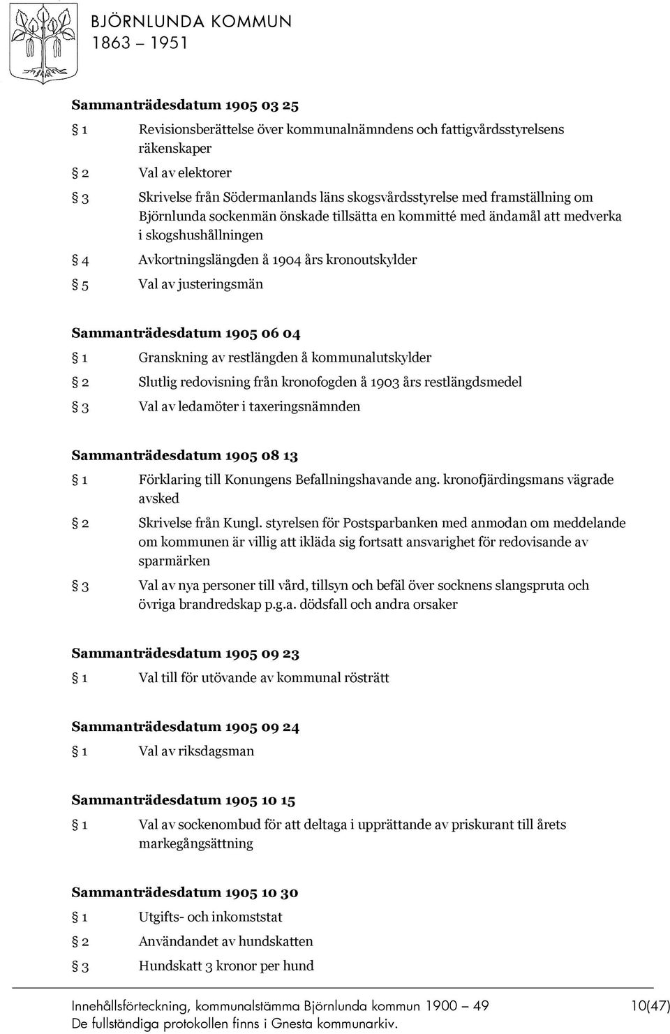 Sammanträdesdatum 1905 06 04 1 Granskning av restlängden å kommunalutskylder 2 Slutlig redovisning från kronofogden å 1903 års restlängdsmedel 3 Val av ledamöter i taxeringsnämnden Sammanträdesdatum