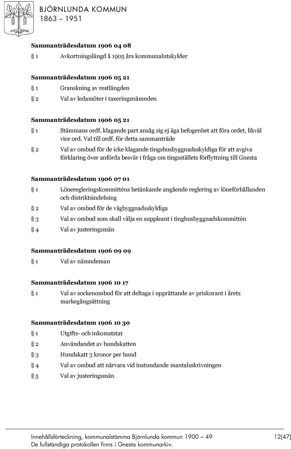 för detta sammanträde 2 Val av ombud för de icke klagande tingshusbyggnadsskyldiga för att avgiva förklaring över anförda besvär i fråga om tingsställets förflyttning till Gnesta Sammanträdesdatum