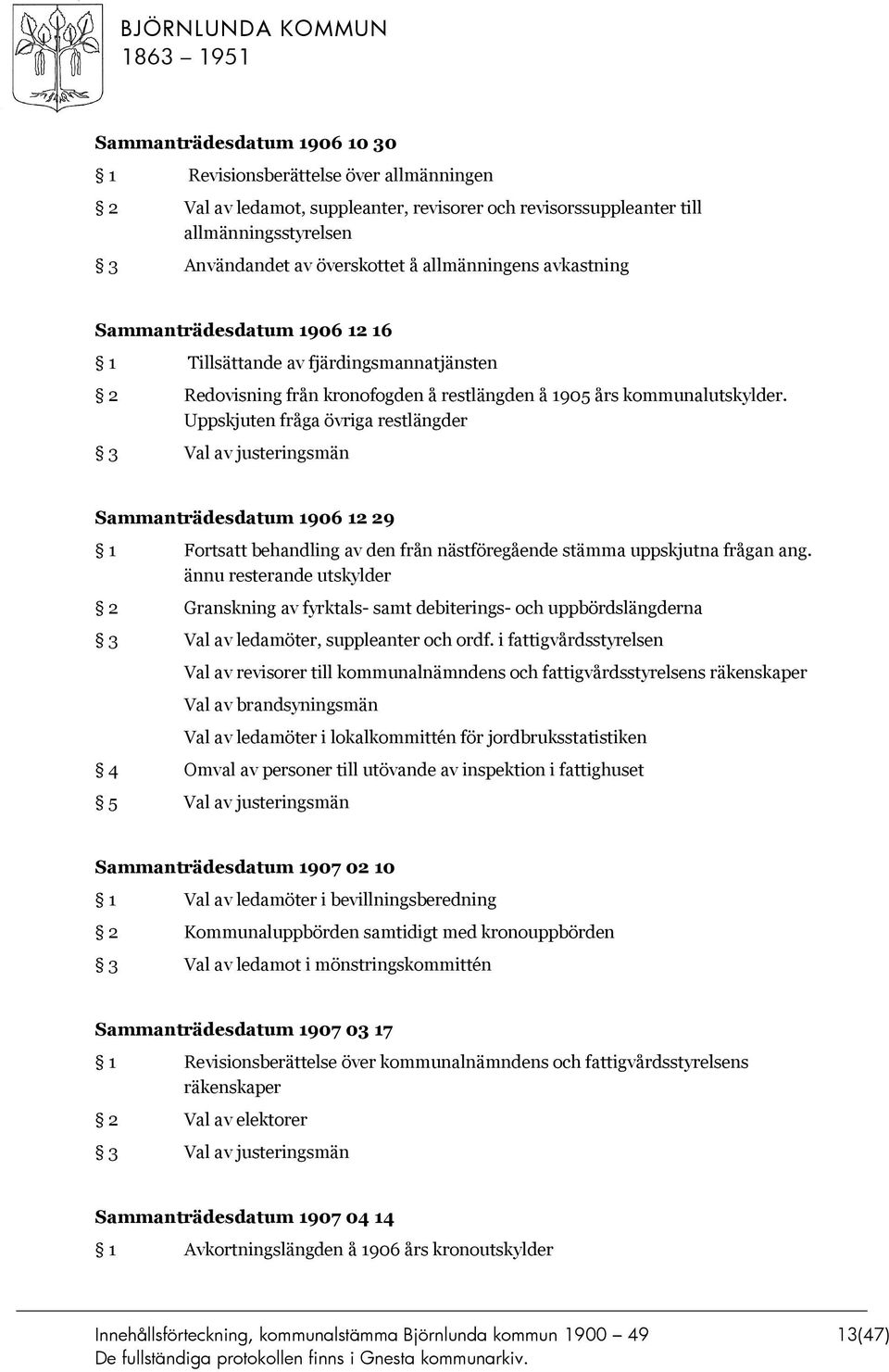 Uppskjuten fråga övriga restlängder 3 Val av justeringsmän Sammanträdesdatum 1906 12 29 1 Fortsatt behandling av den från nästföregående stämma uppskjutna frågan ang.