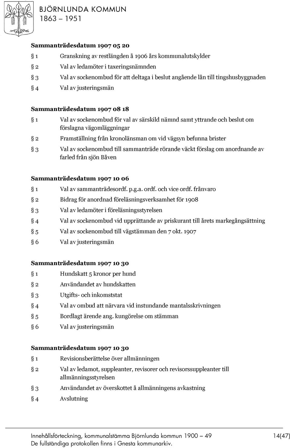 kronolänsman om vid vägsyn befunna brister 3 Val av sockenombud till sammanträde rörande väckt förslag om anordnande av farled från sjön Båven Sammanträdesdatum 1907 10 06 1 Val av sammanträdesordf.