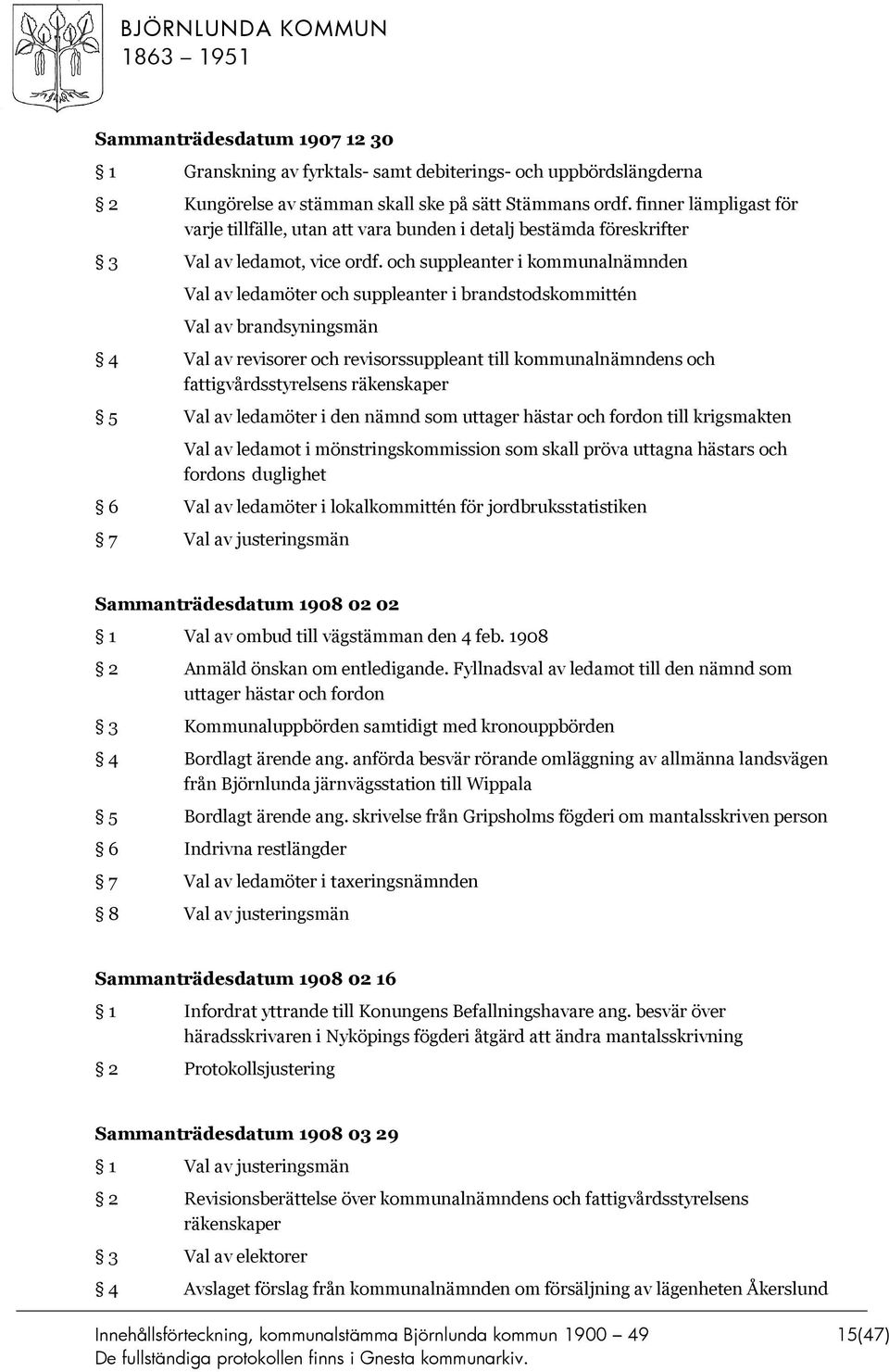 och suppleanter i kommunalnämnden Val av ledamöter och suppleanter i brandstodskommittén Val av brandsyningsmän 4 Val av revisorer och revisorssuppleant till kommunalnämndens och